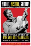 Sister Rosetta Tharpe - Shout, Sister, Shout! The Untold Story Of Rock-And-Roll Trailblazer Sister Rosetta Tharpe - Shout, Sister, Shout! The Untold Story Of Rock-And-Roll Trailblazer